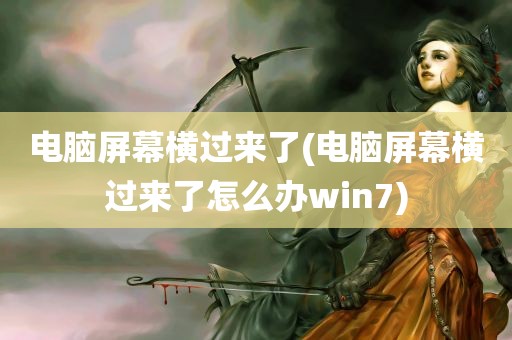 电脑屏幕横过来了(电脑屏幕横过来了怎么办win7)