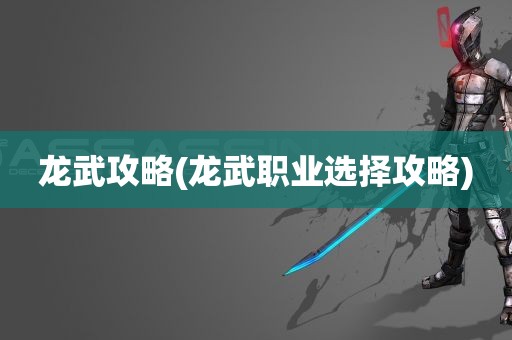 龙武攻略(龙武职业选择攻略)