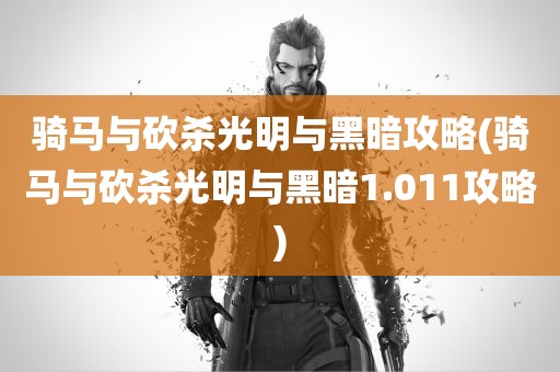 骑马与砍杀光明与黑暗攻略(骑马与砍杀光明与黑暗1.011攻略)