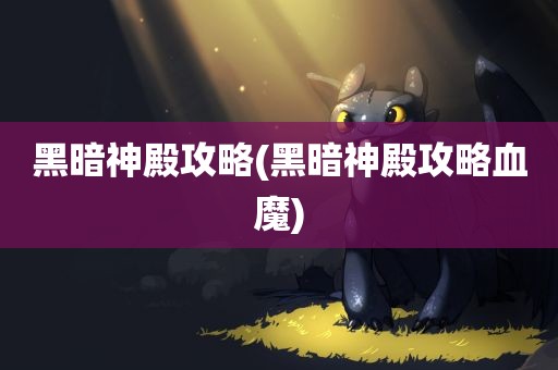 黑暗神殿攻略(黑暗神殿攻略血魔)