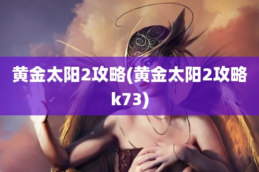 黄金太阳2攻略(黄金太阳2攻略k73)