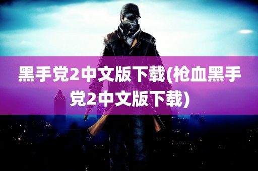 黑手党2中文版下载(枪血黑手党2中文版下载)