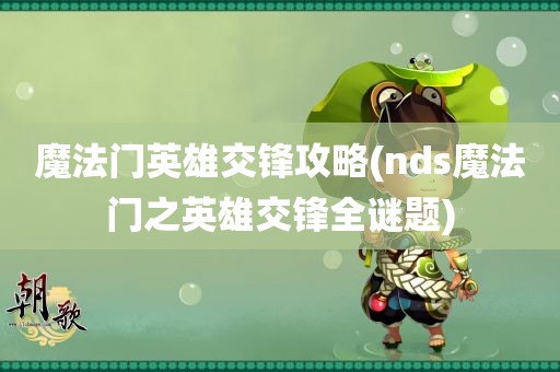 魔法门英雄交锋攻略(nds魔法门之英雄交锋全谜题)