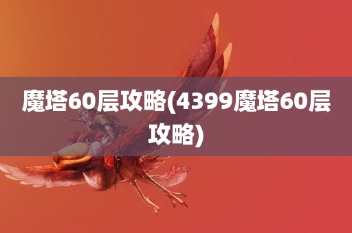 魔塔60层攻略(4399魔塔60层攻略)