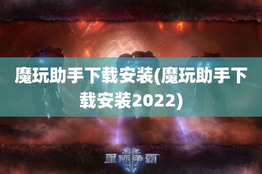 魔玩助手下载安装(魔玩助手下载安装2022)