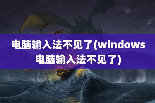 电脑输入法不见了(windows电脑输入法不见了)