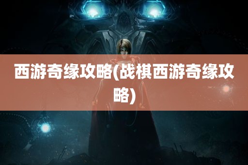 西游奇缘攻略(战棋西游奇缘攻略)