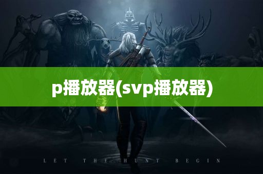 p播放器(svp播放器)