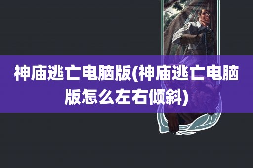 神庙逃亡电脑版(神庙逃亡电脑版怎么左右倾斜)