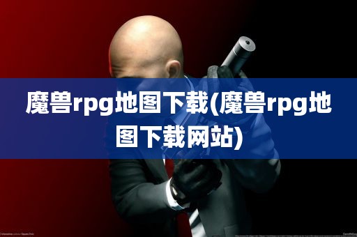 魔兽rpg地图下载(魔兽rpg地图下载网站)