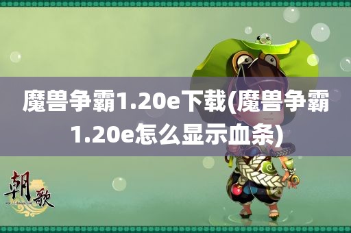 魔兽争霸1.20e下载(魔兽争霸1.20e怎么显示血条)