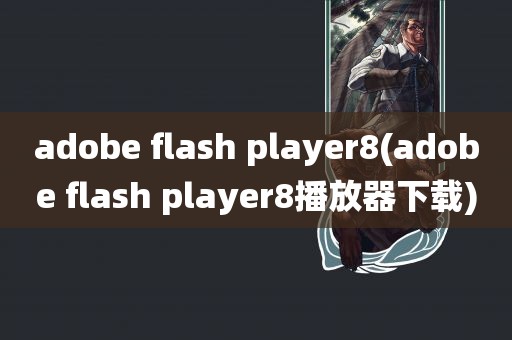 adobe flash player8(adobe flash player8播放器下载)