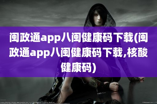 闽政通app八闽健康码下载(闽政通app八闽健康码下载,核酸健康码)