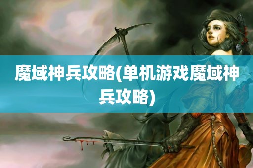 魔域神兵攻略(单机游戏魔域神兵攻略)