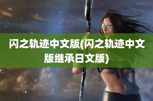 闪之轨迹中文版(闪之轨迹中文版继承日文版)