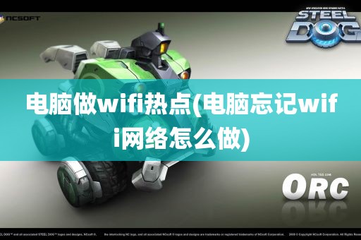 电脑做wifi热点(电脑忘记wifi网络怎么做)