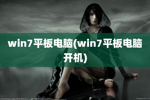 win7平板电脑(win7平板电脑开机)