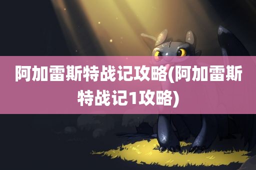 阿加雷斯特战记攻略(阿加雷斯特战记1攻略)