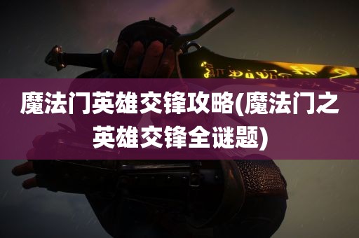 魔法门英雄交锋攻略(魔法门之英雄交锋全谜题)