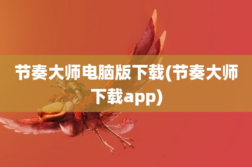 节奏大师电脑版下载(节奏大师下载app)