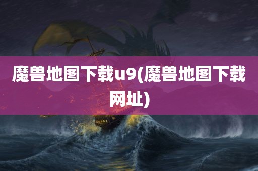 魔兽地图下载u9(魔兽地图下载网址)