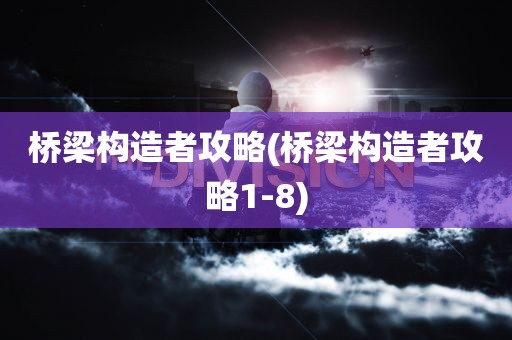 桥梁构造者攻略(桥梁构造者攻略1-8)