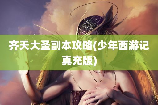 齐天大圣副本攻略(少年西游记真充版)