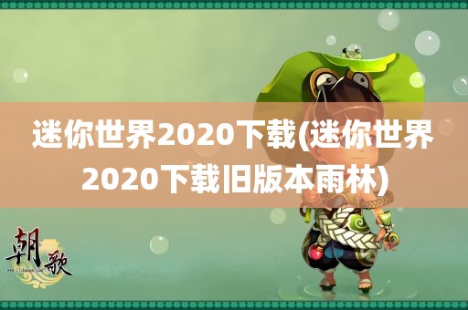 迷你世界2020下载(迷你世界2020下载旧版本雨林)