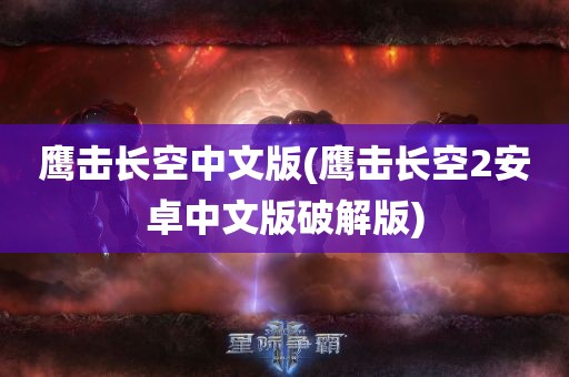 鹰击长空中文版(鹰击长空2安卓中文版破解版)