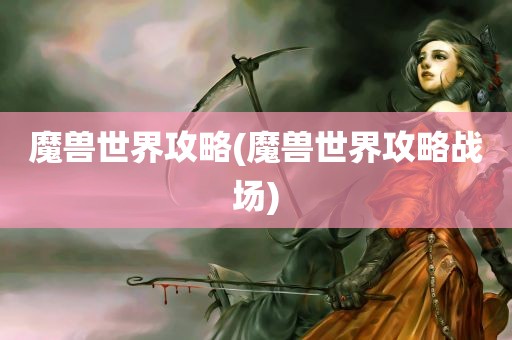 魔兽世界攻略(魔兽世界攻略战场)