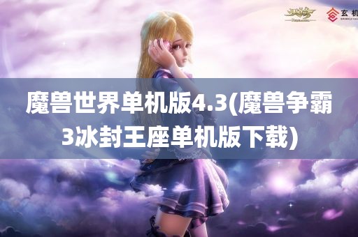 魔兽世界单机版4.3(魔兽争霸3冰封王座单机版下载)