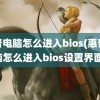 惠普电脑怎么进入bios(惠普电脑怎么进入bios设置界面)