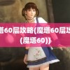 魔塔60层攻略(魔塔60层攻略(魔塔60))