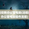 远程控制办公室电脑(远程控制办公室电脑操作流程)