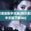 阿尔龙剑影中文版(阿尔龙剑影中文版下载ios)