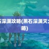 黑石深渊攻略(黑石深渊灭火攻略)