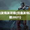 钓鱼发烧友攻略(钓鱼发烧友攻略2021)