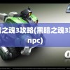 黑暗之魂3攻略(黑暗之魂3攻略npc)