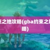 约束之地攻略(gba约束之地攻略)