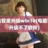 电脑管家升级win10(电脑管家升级不了软件)