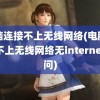 电脑连接不上无线网络(电脑连接不上无线网络无internet访问)