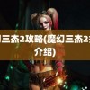 魔幻三杰2攻略(魔幻三杰2技能介绍)