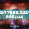 魔玩助手下载安装(魔玩助手下载安装2022)