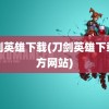 刀剑英雄下载(刀剑英雄下载官方网站)