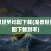 魔兽世界地图下载(魔兽世界地图下载到哪)