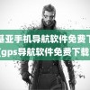 诺基亚手机导航软件免费下载(gps导航软件免费下载)