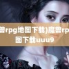 (魔兽rpg地图下载)魔兽rpg地图下载uuu9