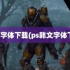 韩文字体下载(ps韩文字体下载)