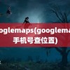 googlemaps(googlemaps手机号查位置)