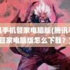 腾讯手机管家电脑版(腾讯手机管家电脑版怎么下载？)